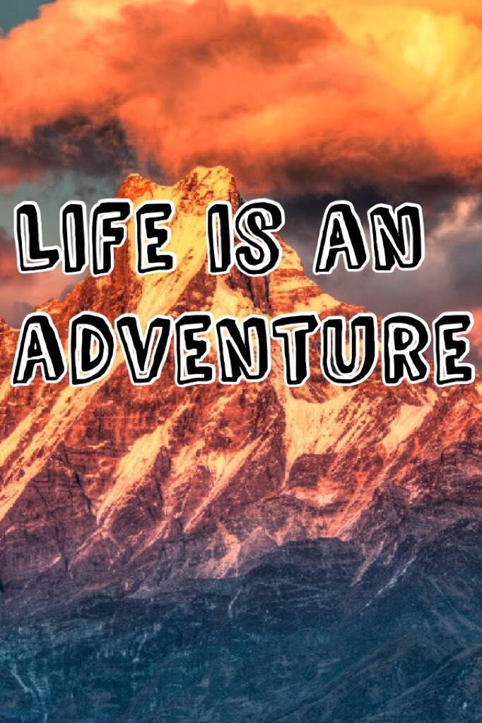 Life is an adventure 