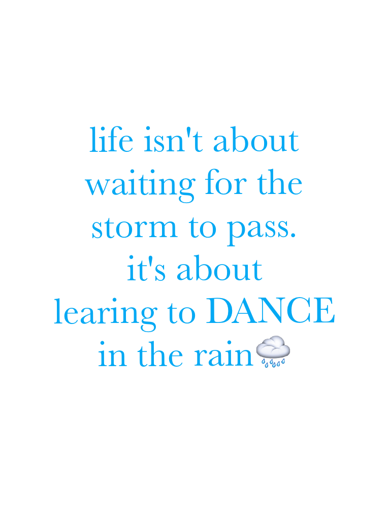 life isn't about 
waiting⌚️for the 
storm ⛈to pass. 
it's about 
learing to DANCE💃🏼
in the rain🌧