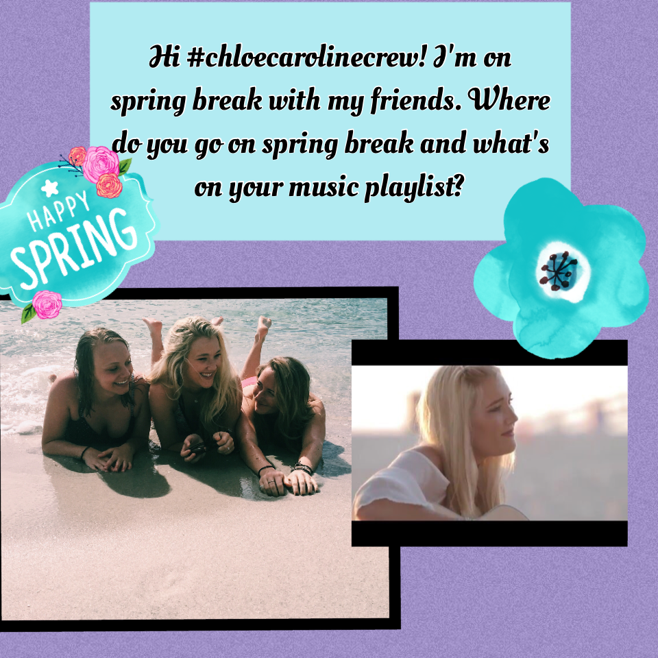 Hi #chloecarolinecrew! I'm on spring break with my friends. Where do you go on spring break and what's on your music playlist?