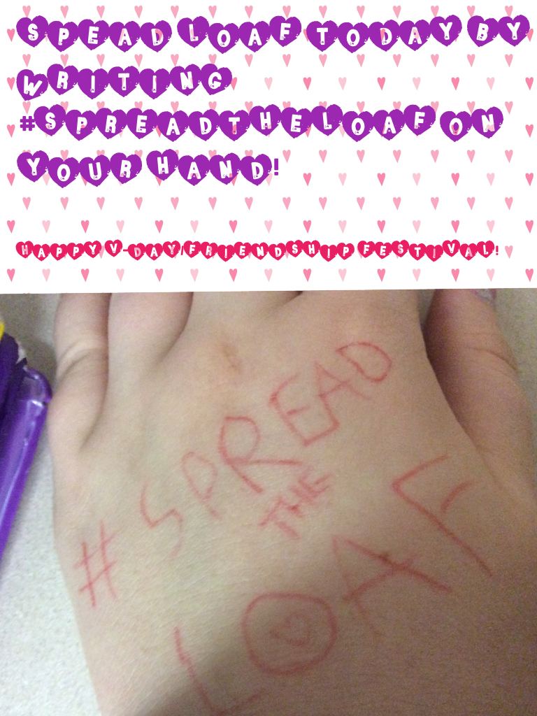 SPEAD LOAF TODAY BY WRITING #SPREADTHELOAF ON YOUR HAND!