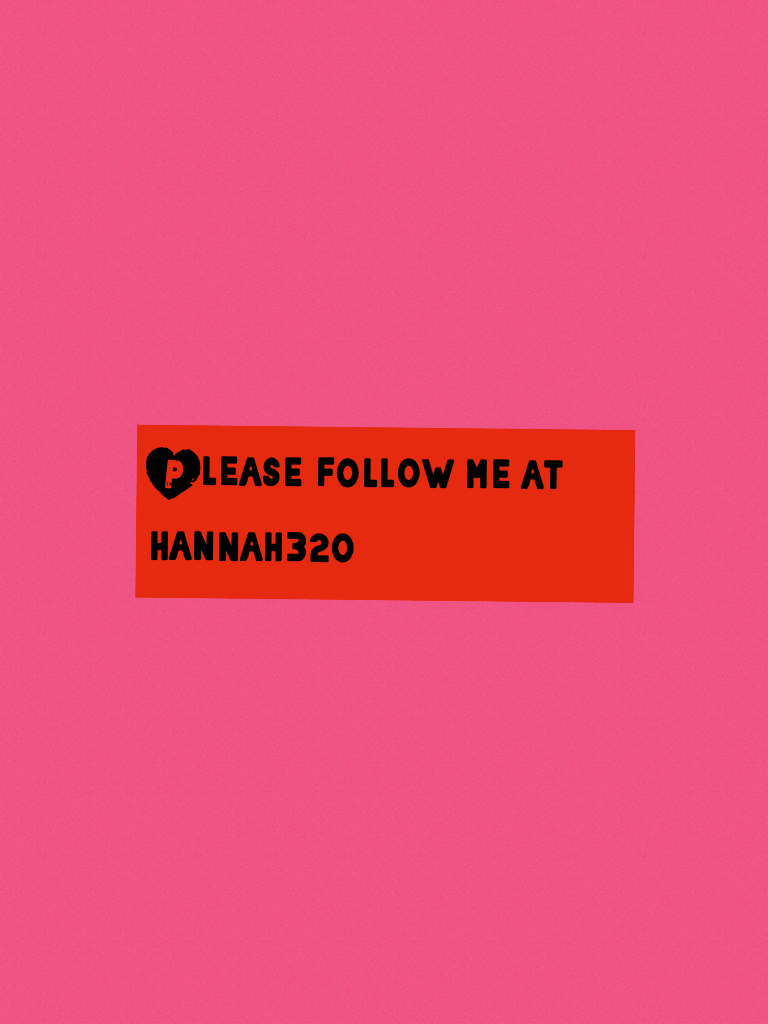 Please follow me at hannah320