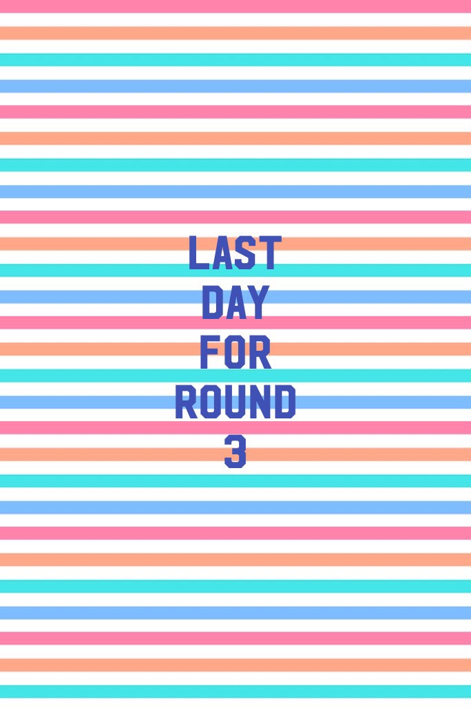 Last day for round 3