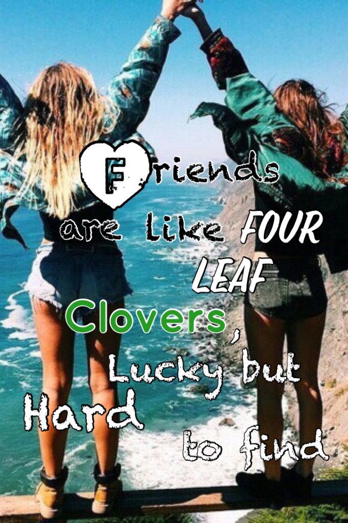 Good friends are hard to find. 🍀