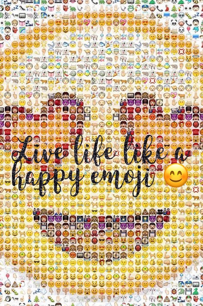 Live life like a happy emoji 😊