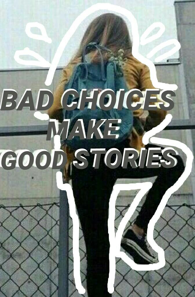 BAD CHOICES MAKE GOOD STORIES