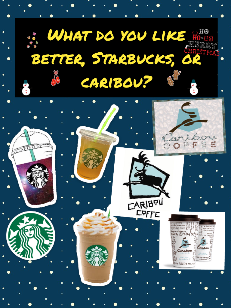 What do you like better, Starbucks, or caribou?