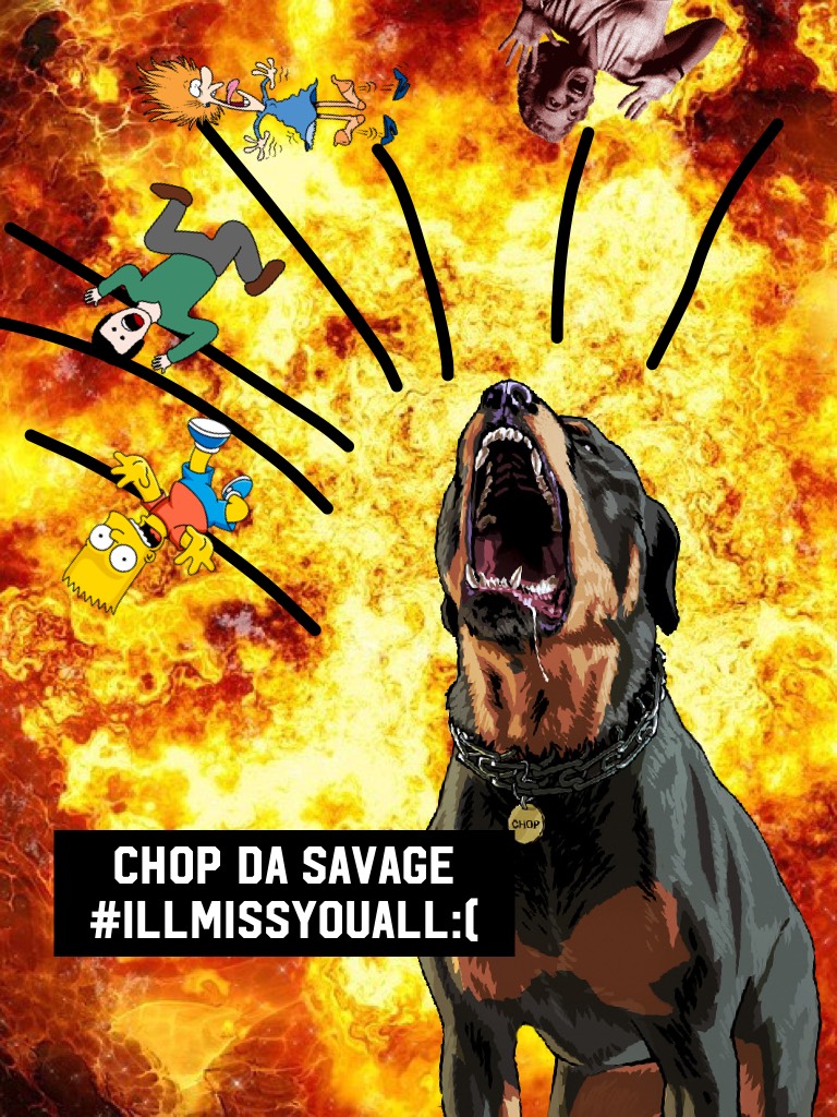 Chop da savage #illmissyouall:(