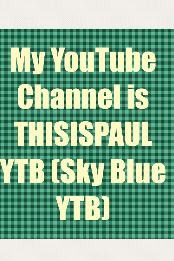 My YouTube Channel is THISISPAUL YTB (Sky Blue YTB)
