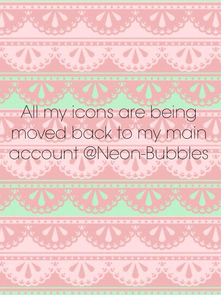 All my icons are being moved back to my main account @Neon-Bubbles