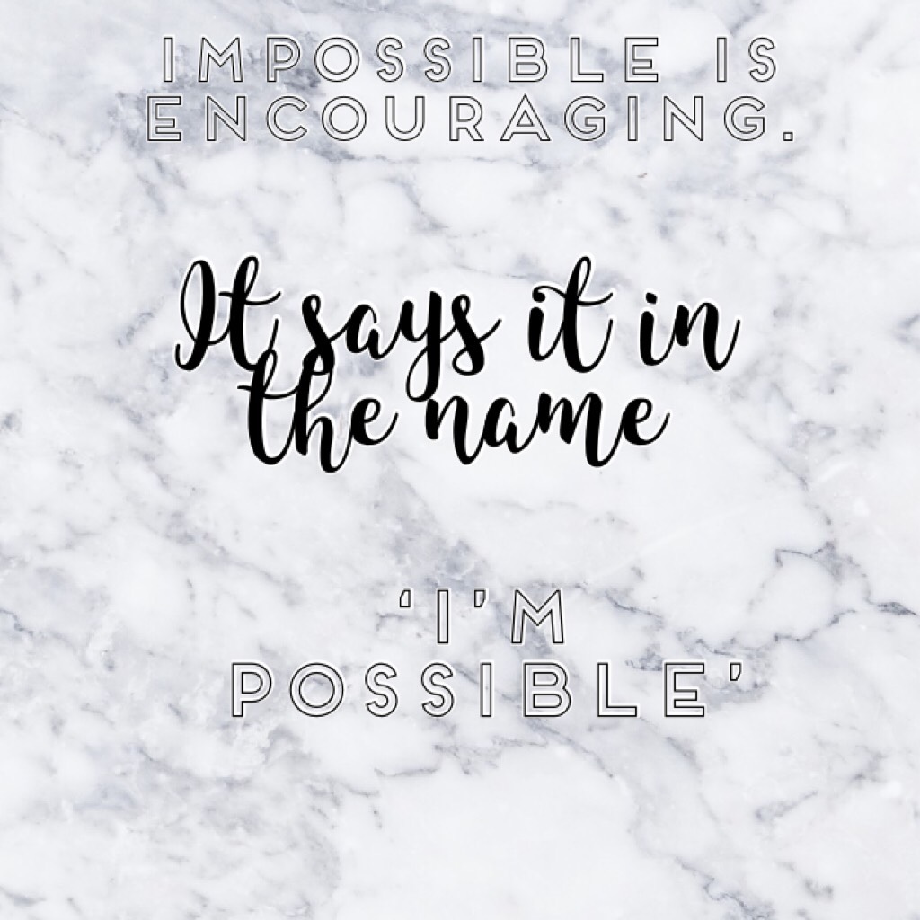 I’m possible 