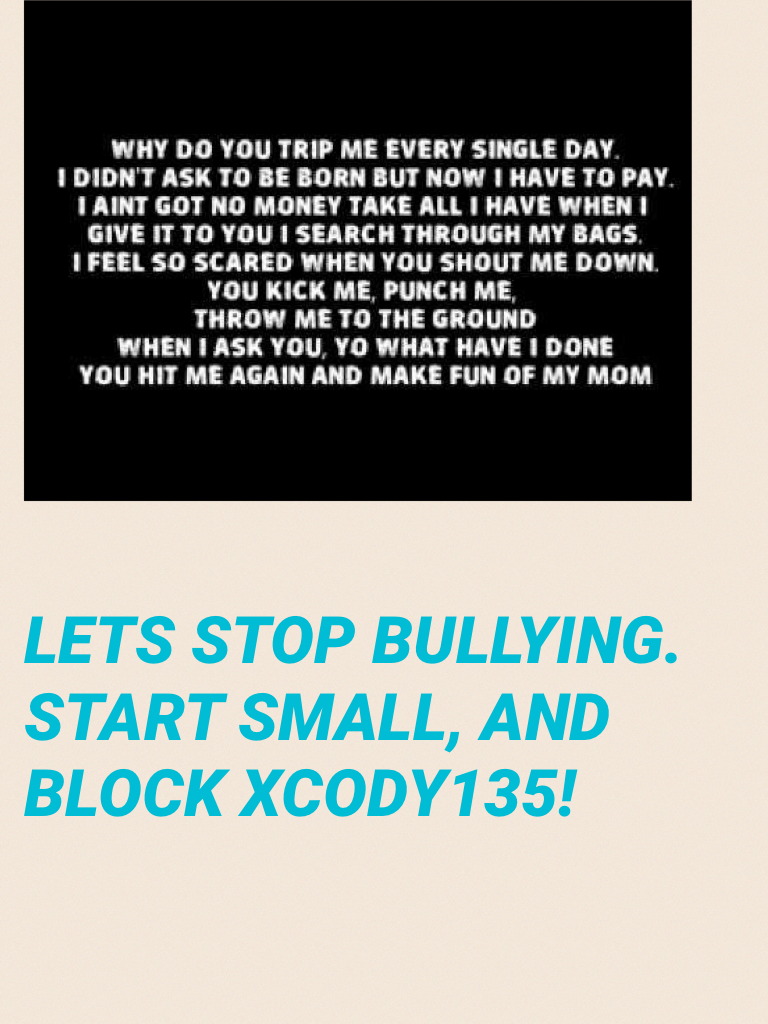 LETS STOP BULLYING. START SMALL, AND BLOCK XCODY135!