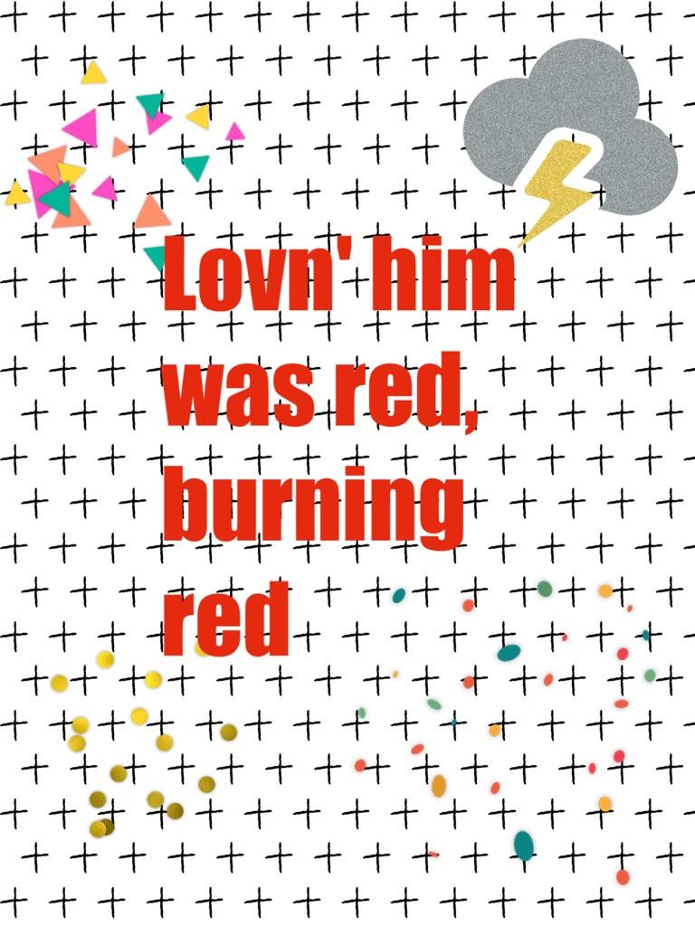 Lovn' him was red