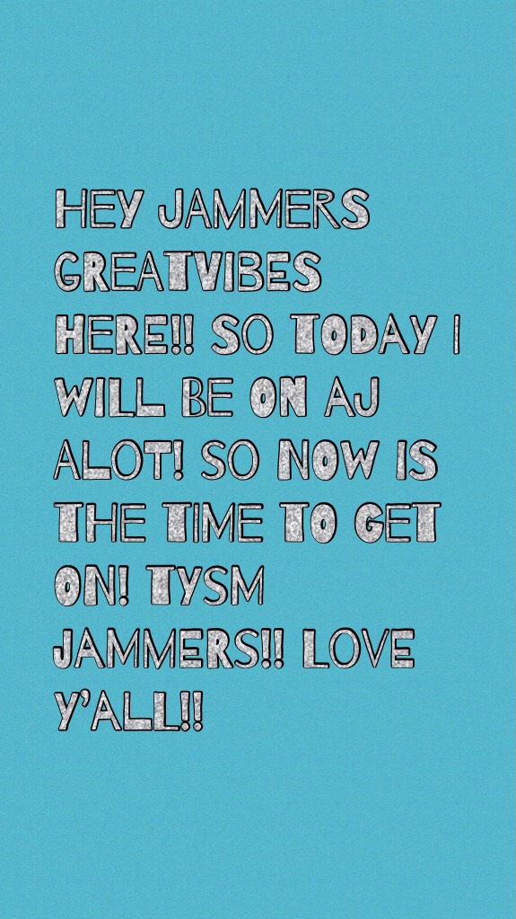 Hey jammers greatvibes here!! So today I will be on aj ALOT! So now is the time to get on! Tysm jammers!! Love y’all!!   