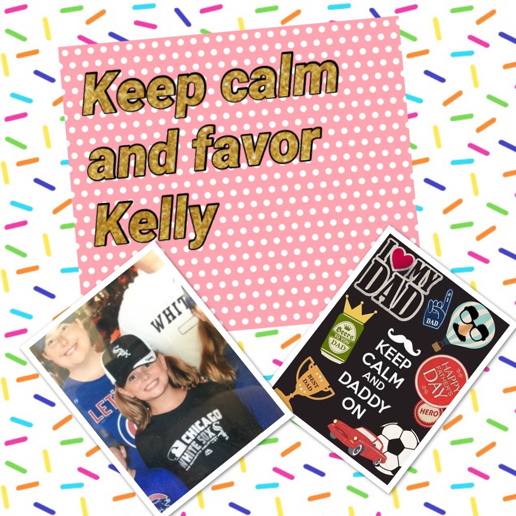 Keep calm and favor Kelly 
