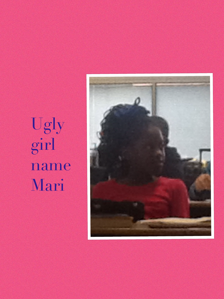 Ugly girl name Mari 