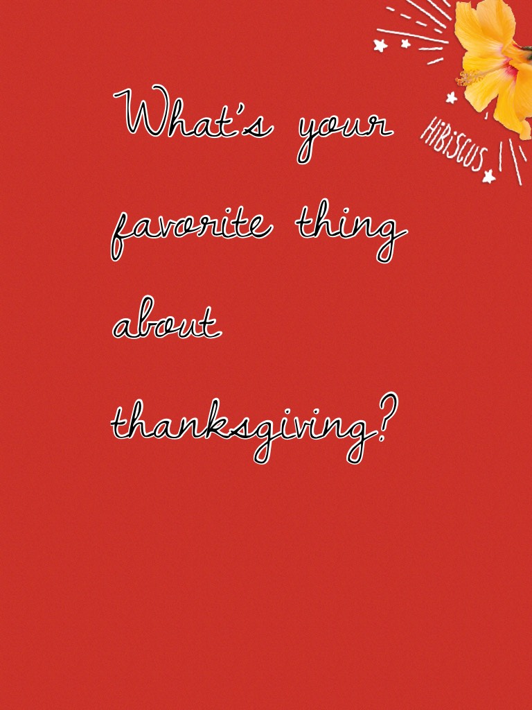 What’s your favorite thing about thanksgiving?