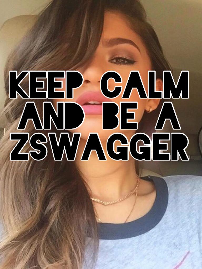 KEEP CALM 
AND BE A 
ZSWAGGER