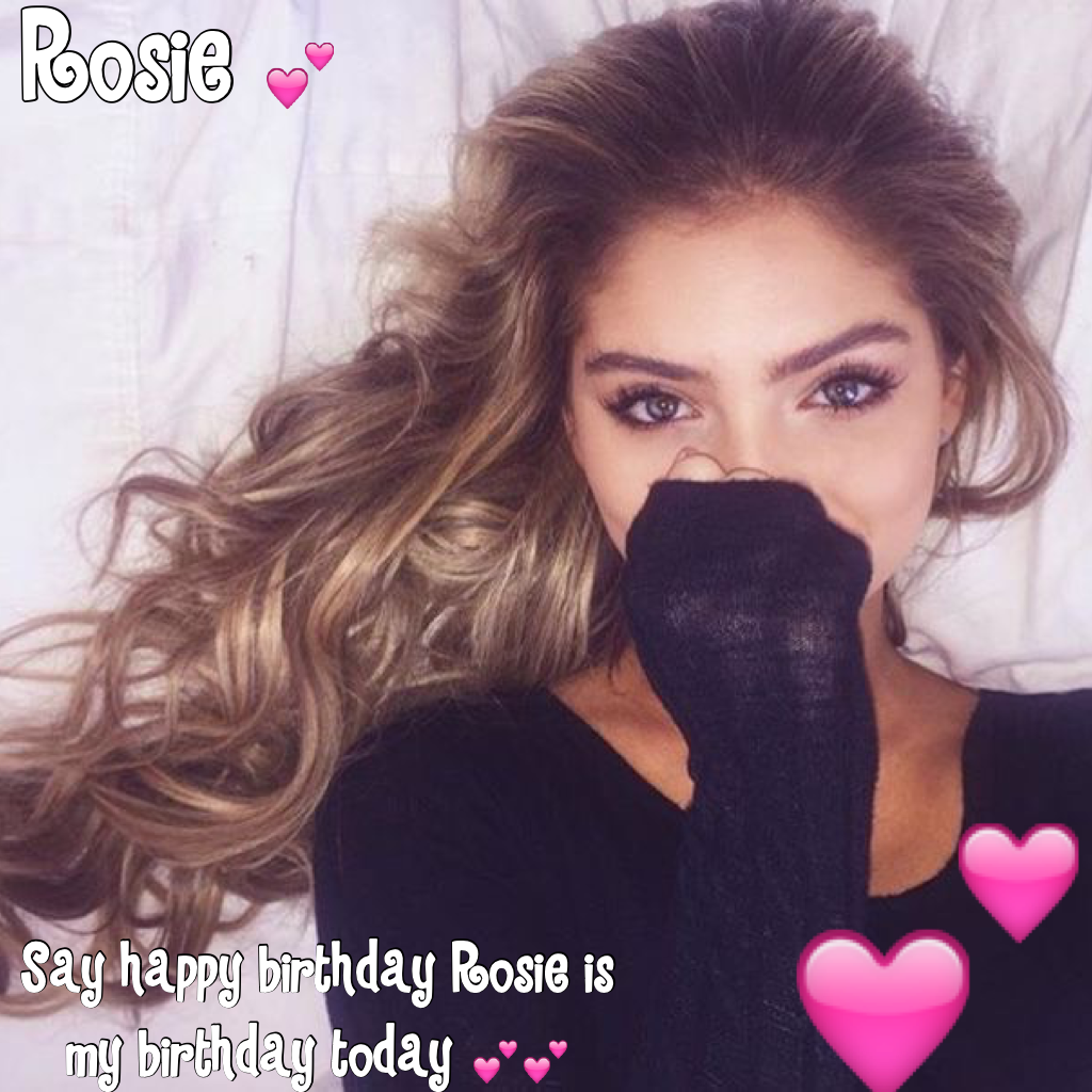 💕happy birthday Rosie today 💕