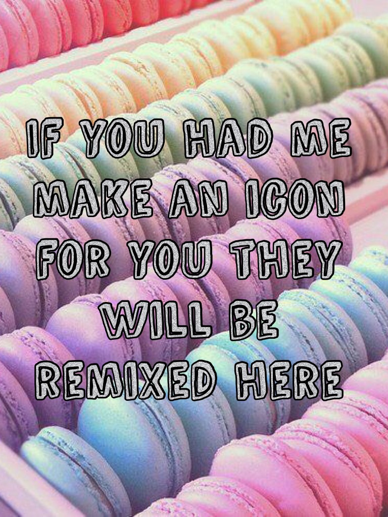 If you had me make an icon for you they will be remixed here!!