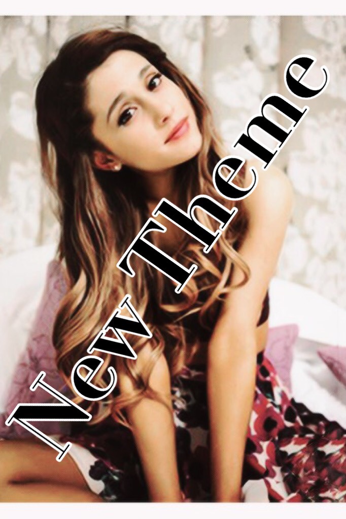 New Theme is ARIANA GRANDE! Omg I luv her so much ❤️❤️✌🏼😘