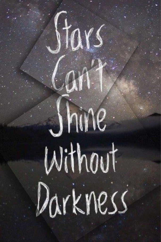 Stars can't shine without darkness -unicornkitty7 