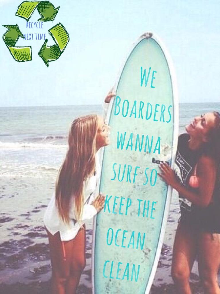 We Boarders wanna surf so keep the ocean clean
