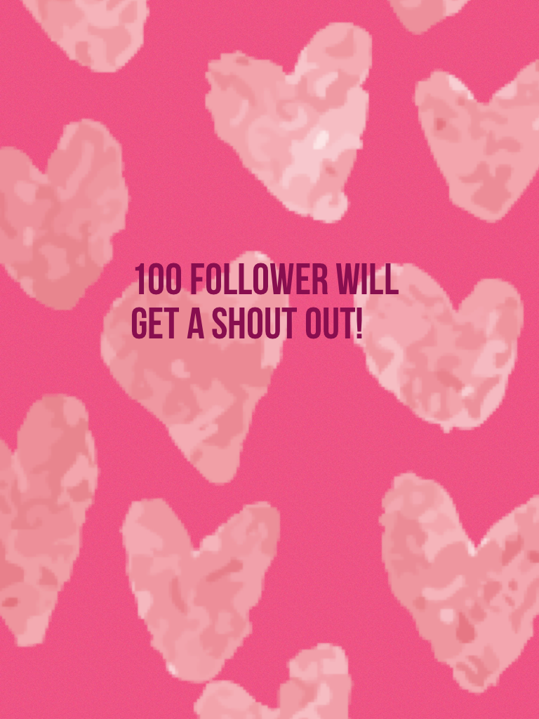 100 Follower Will Get A Shout Out!