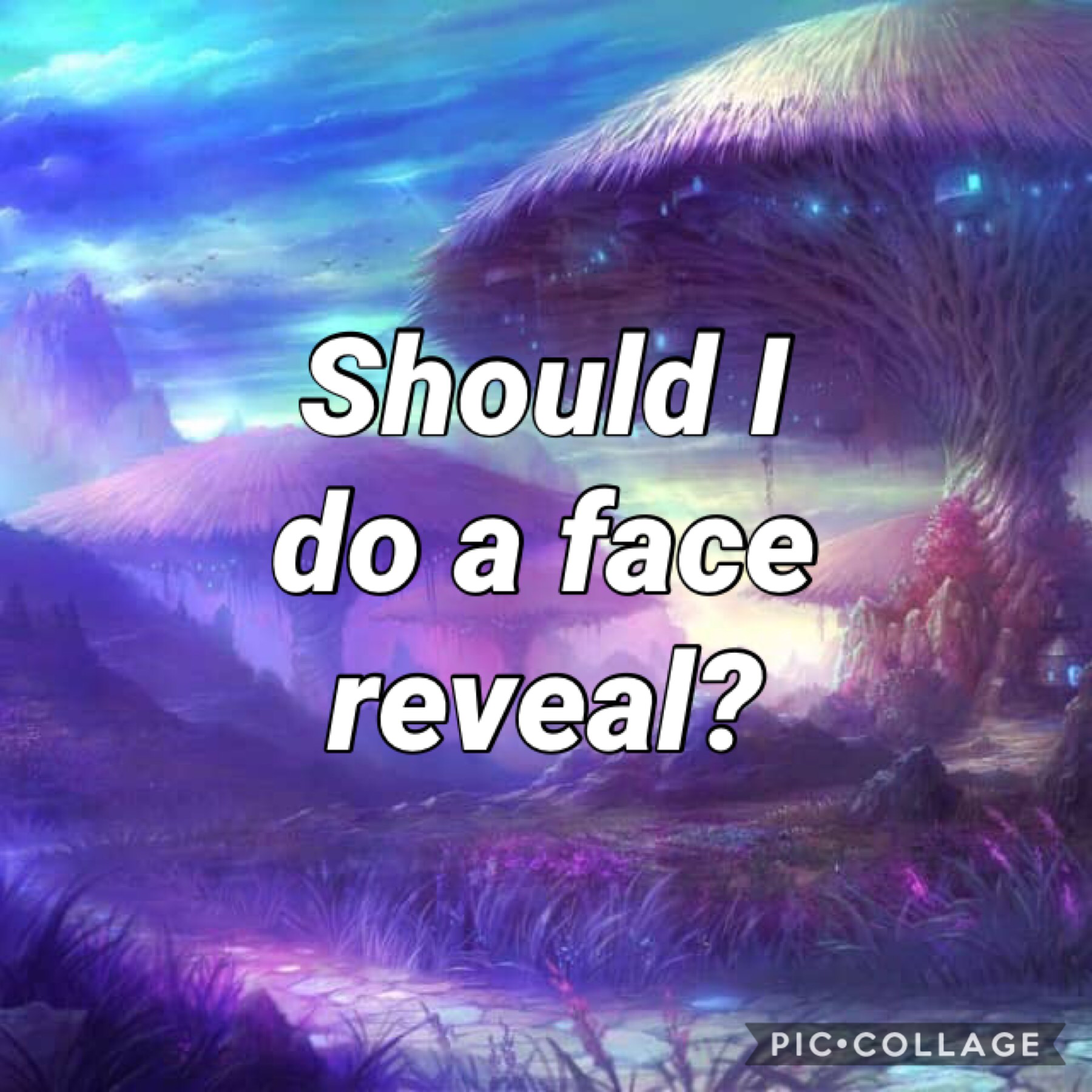 Should I do a face reveal!?!?