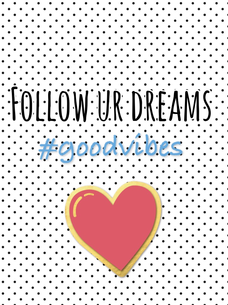 Follow ur dreams
