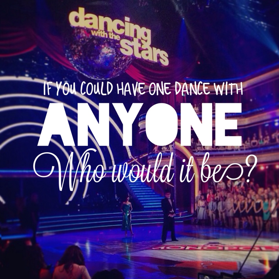 If you could have one dance with anyone, who would it be?