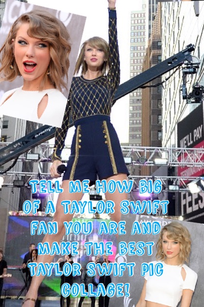 Tell me how big of a Taylor Swift fan you are and make the best Taylor Swift pic collage!