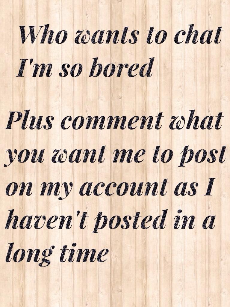 Plus comment what you want me to post on my account as I haven't posted in a long time 