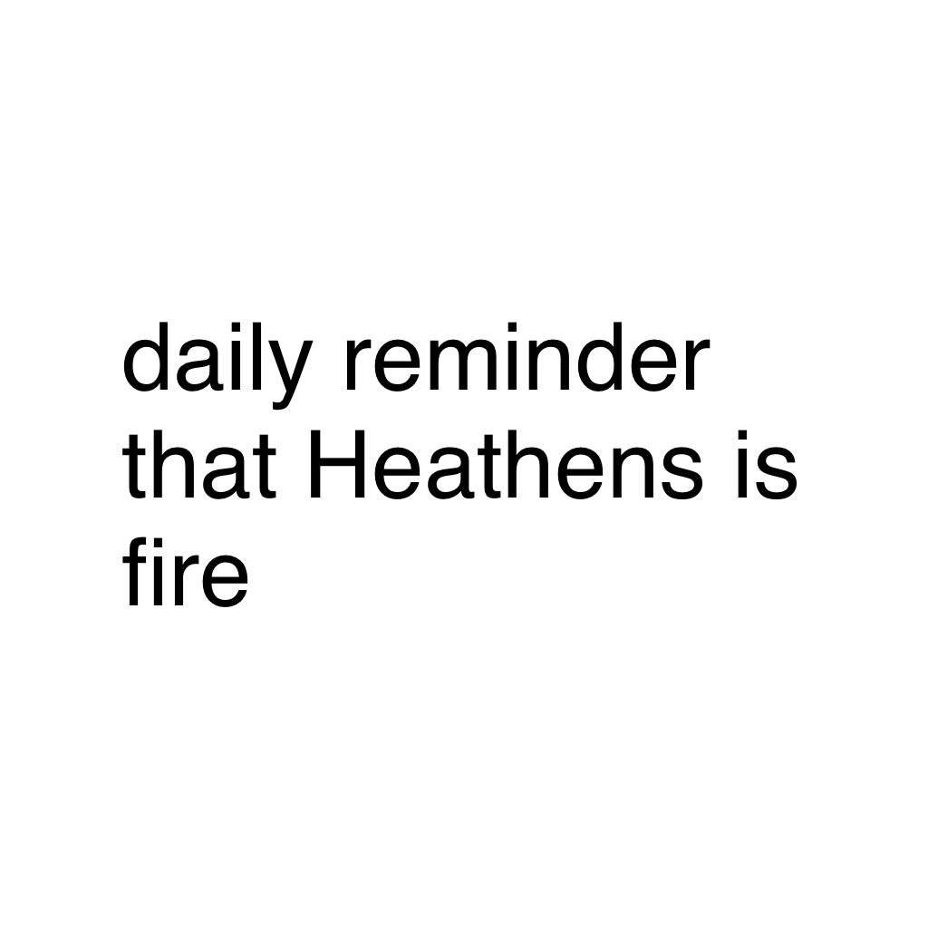 daily reminder that Heathens is fire
