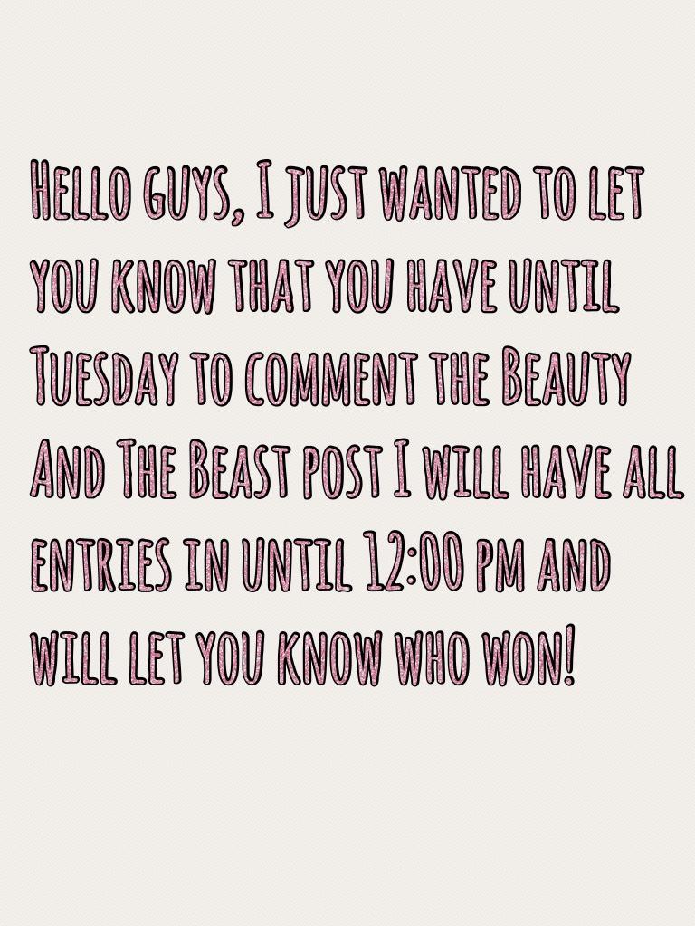 Hello guys, I just wanted to let you know that you have until Tuesday to comment the Beauty And The Beast post I will have all entries in until 12:00 pm and will let you know who won!