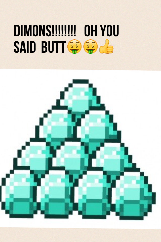 Dimons!!!!!!!!   Oh you said  butt🤑🤑👍