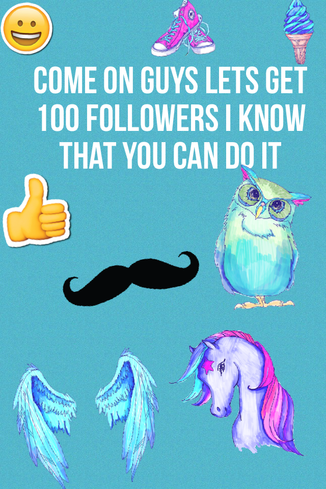 Come on guys lets get 100 followers I know that you can do it