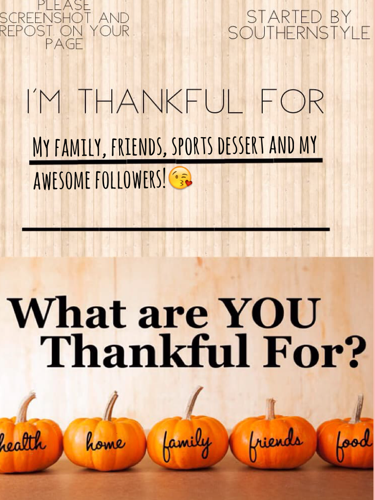 My family, friends, sports dessert and my awesome followers!😘