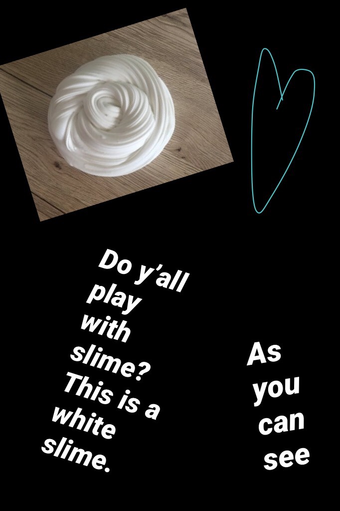 Do you play/ make slime?