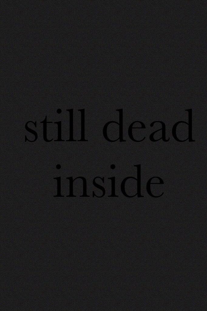still dead inside