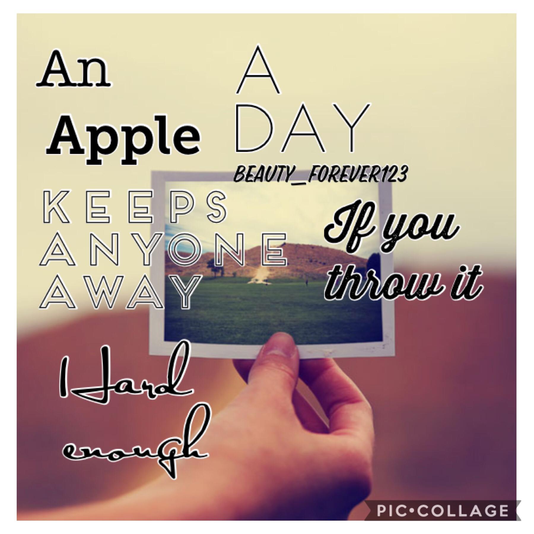 “ An apple a day keeps anyone away if you throw it hard enough “ 😂