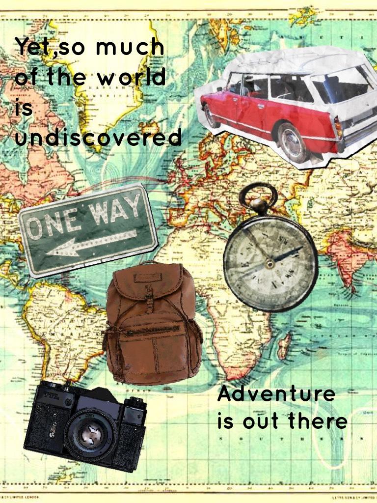 Yet,so much of the world is undiscovered