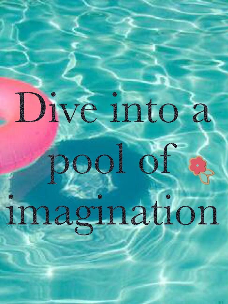 Dive into a pool of imagination 
