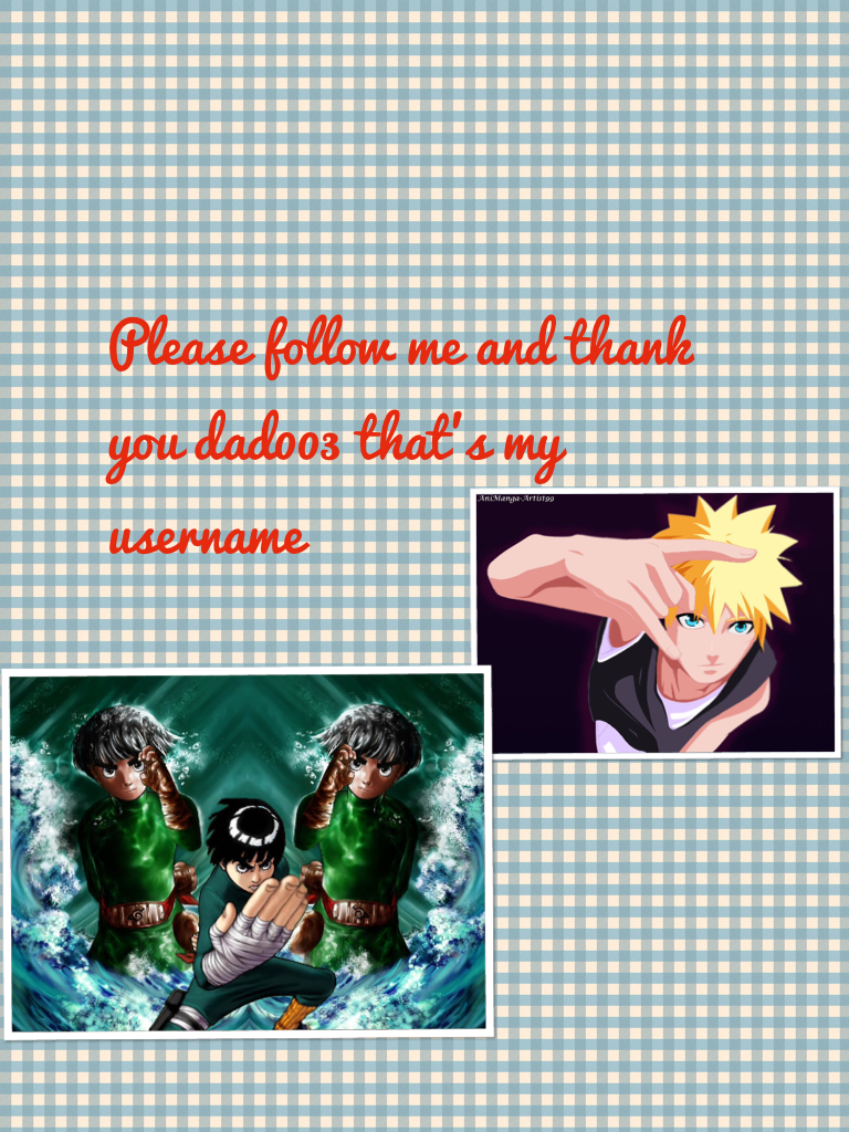 Please follow me and thank you dad003 that's my username 