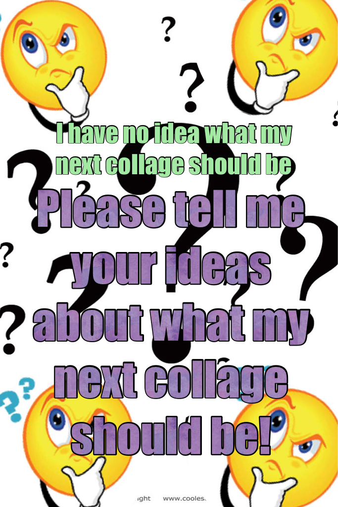 Please tell me your ideas about what my next collage should be!