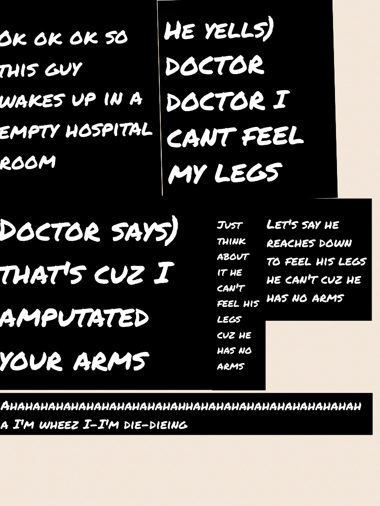 Doctor says) that's cuz I amputated your arms 