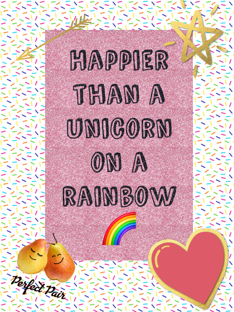 Happier than a unicorn on a rainbow 🌈 