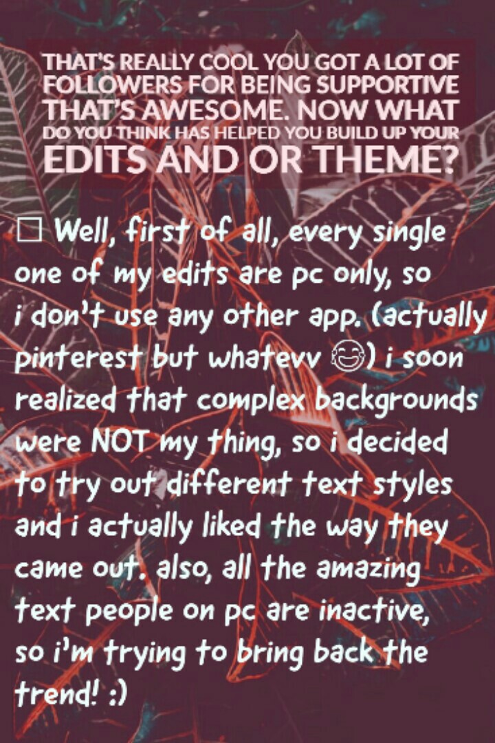 QUESTIONS:
Now what do you think has helped you build up your edits and or theme?