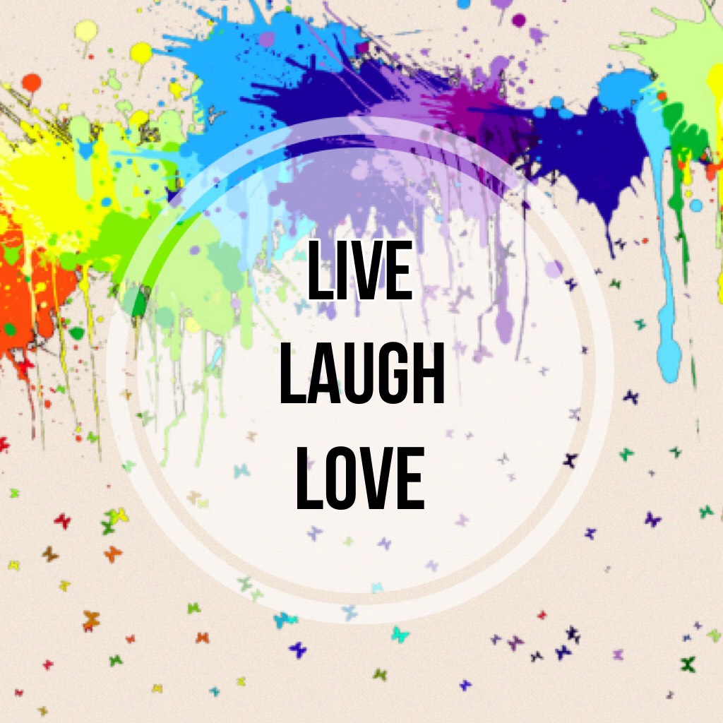 Live Laugh Love,and most importantly.....BE YOU😙😇