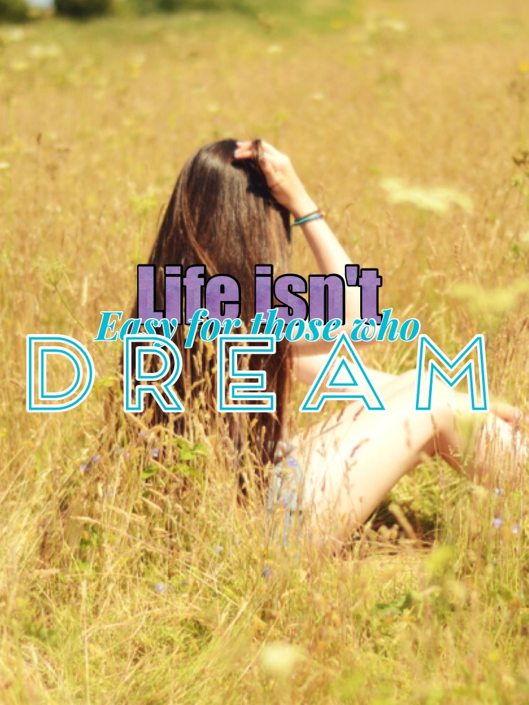 Life isn't easy for those who dream