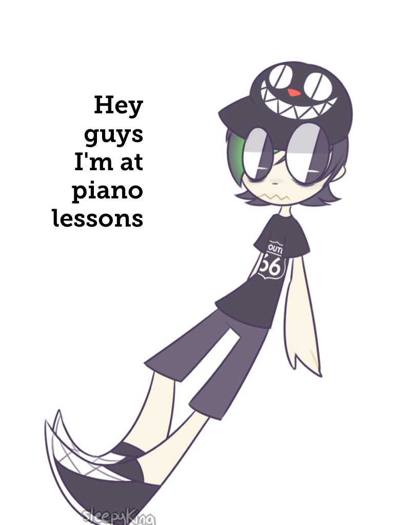 Hey guys I'm at piano lessons 